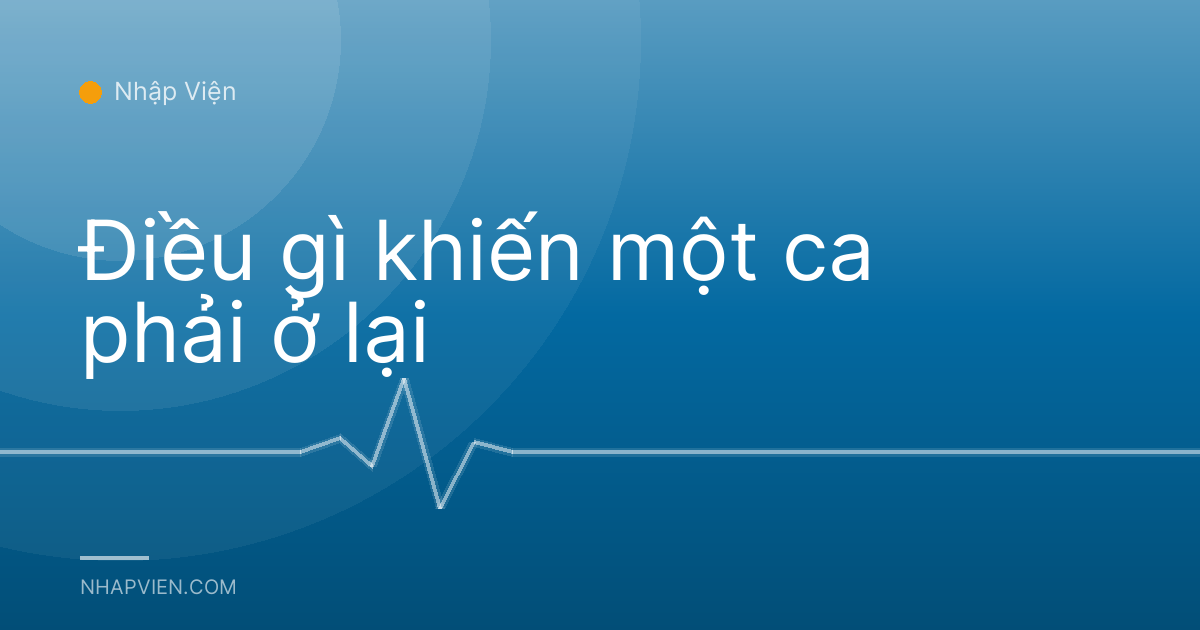 Điều gì khiến một ca phải ở lại