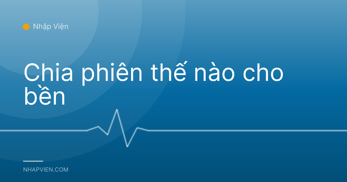 Chia phiên thế nào cho bền