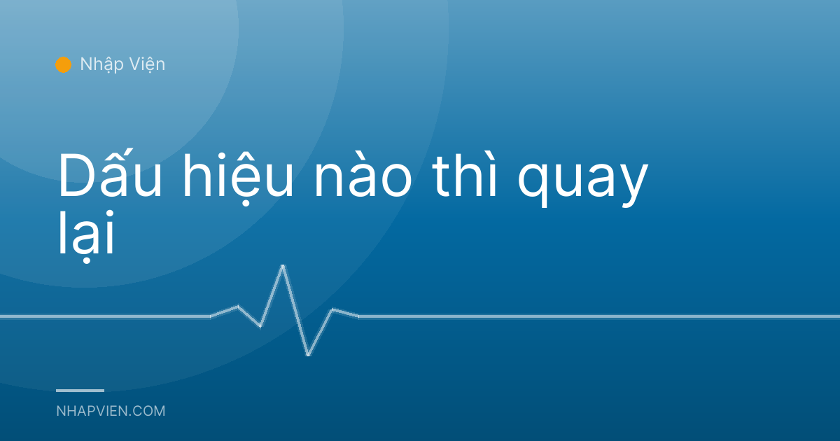 Dấu hiệu nào thì quay lại
