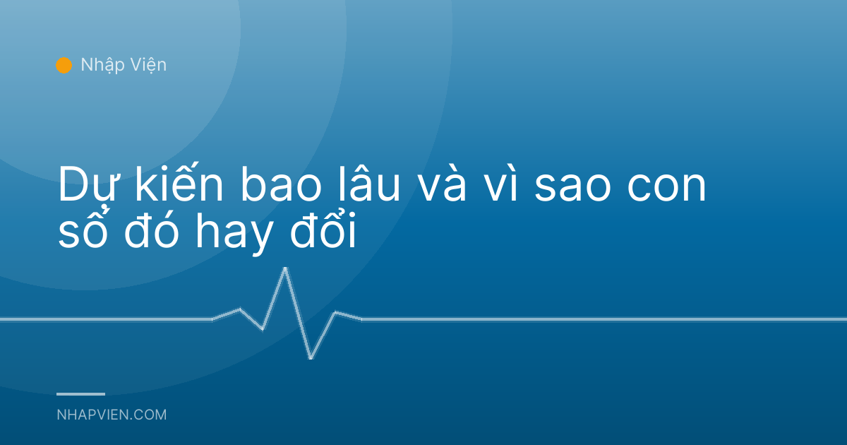 Dự kiến bao lâu và vì sao con số đó hay đổi