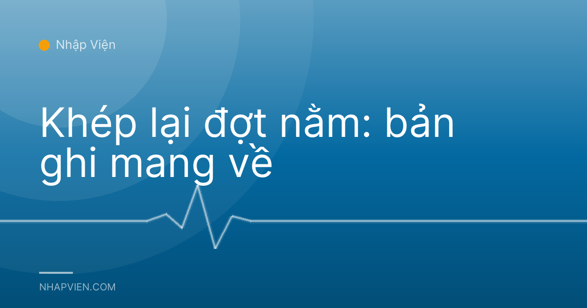 Khép lại đợt nằm: bản ghi mang về