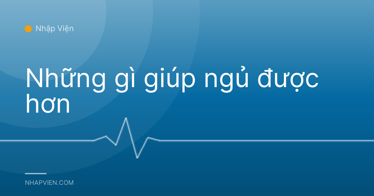 Những gì giúp ngủ được hơn