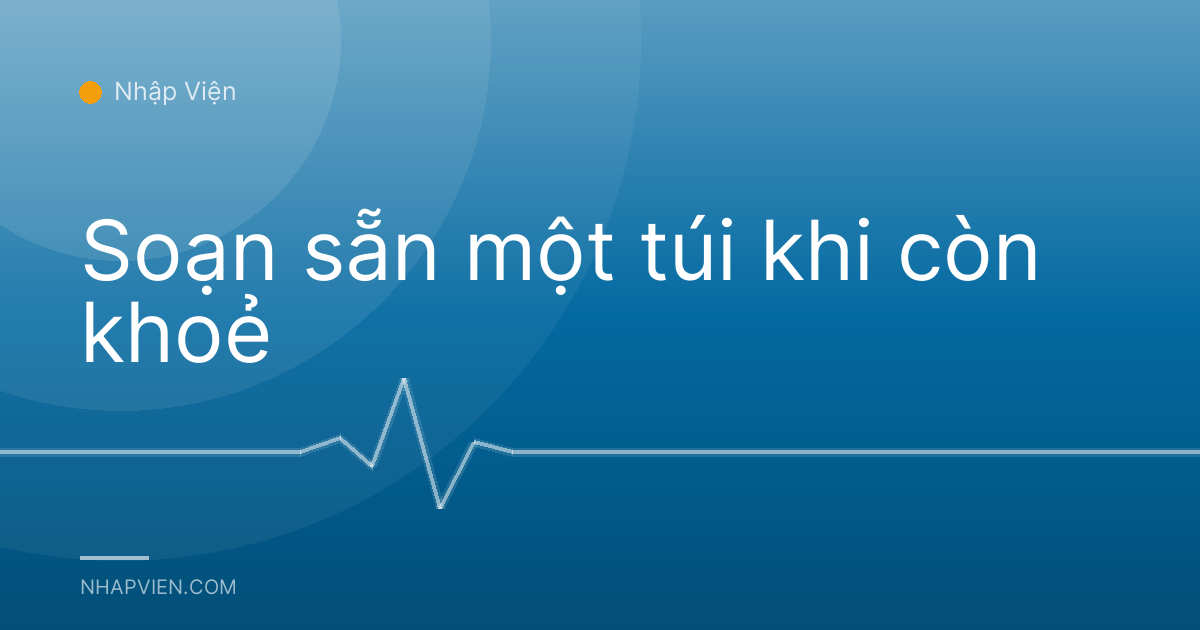 Soạn sẵn một túi khi còn khoẻ