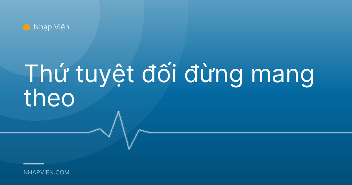 Thứ tuyệt đối đừng mang theo