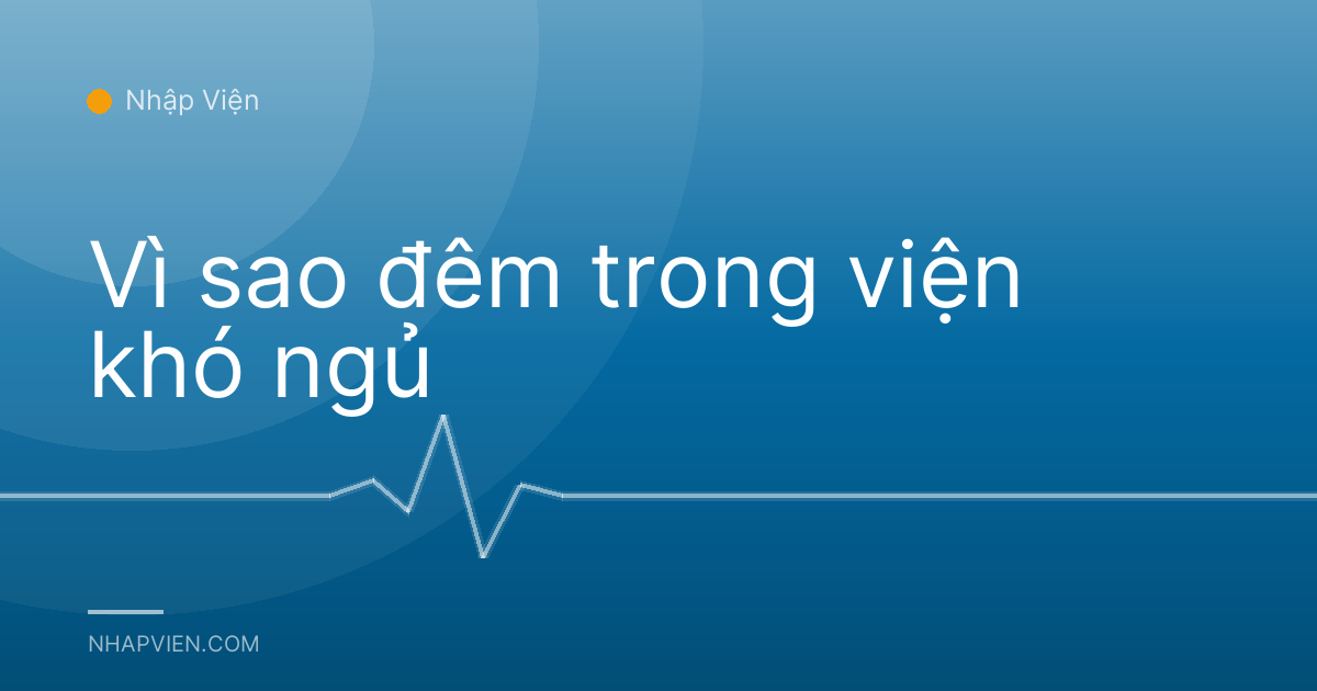 Vì sao đêm trong viện khó ngủ