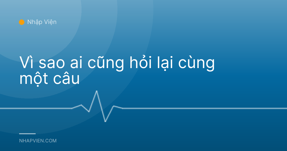 Vì sao ai cũng hỏi lại cùng một câu
