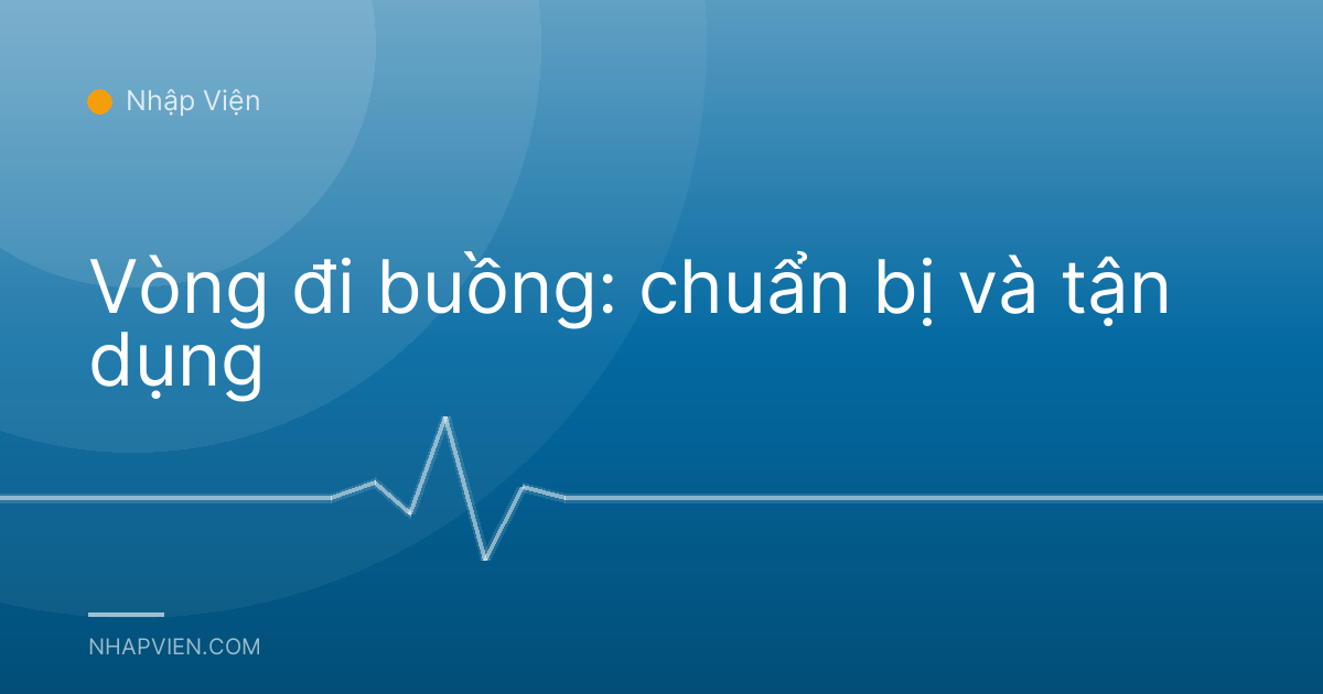 Vòng đi buồng: chuẩn bị và tận dụng